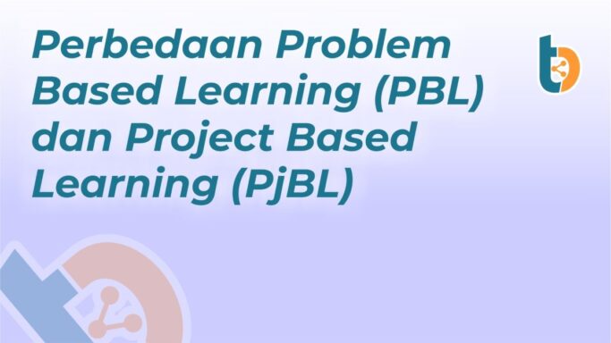 Perbedaan Problem Based Learning (PBL) dan Project Based Learning (PjBL)