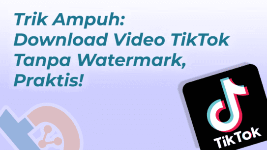 Trik Ampuh: Download Video TikTok Tanpa Watermark, Praktis!