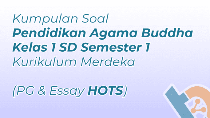 Kumpulan Soal Agama Buddha Kelas 1 SD Semester 1 Kurikulum Merdeka (PG & Essay HOTS)
