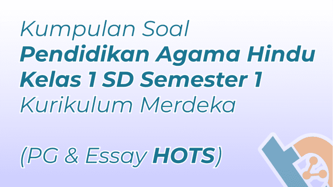 Kumpulan Soal Agama Hindu Kelas 1 SD Semester 1 Kurikulum Merdeka (PG & Essay HOTS)