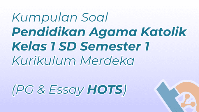 Kumpulan Soal Agama Katolik Kelas 1 SD Semester 1 Kurikulum Merdeka (PG & Essay HOTS)